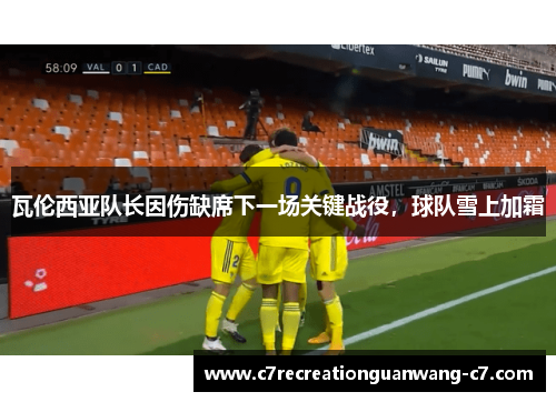 瓦伦西亚队长因伤缺席下一场关键战役，球队雪上加霜