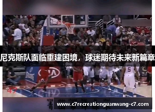 尼克斯队面临重建困境，球迷期待未来新篇章