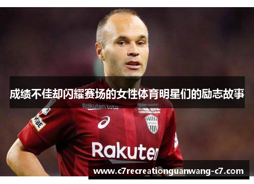 成绩不佳却闪耀赛场的女性体育明星们的励志故事