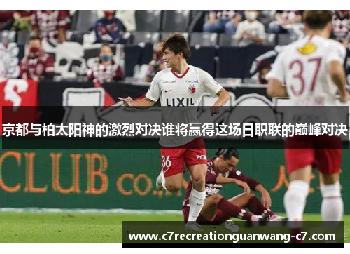 京都与柏太阳神的激烈对决谁将赢得这场日职联的巅峰对决