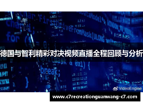 德国与智利精彩对决视频直播全程回顾与分析